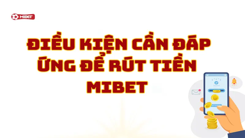 Điều kiện cần đáp ứng để rút tiền Mibet
