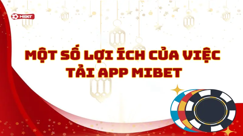 Một số lợi ích tuyệt vời của việc tải app Mibet