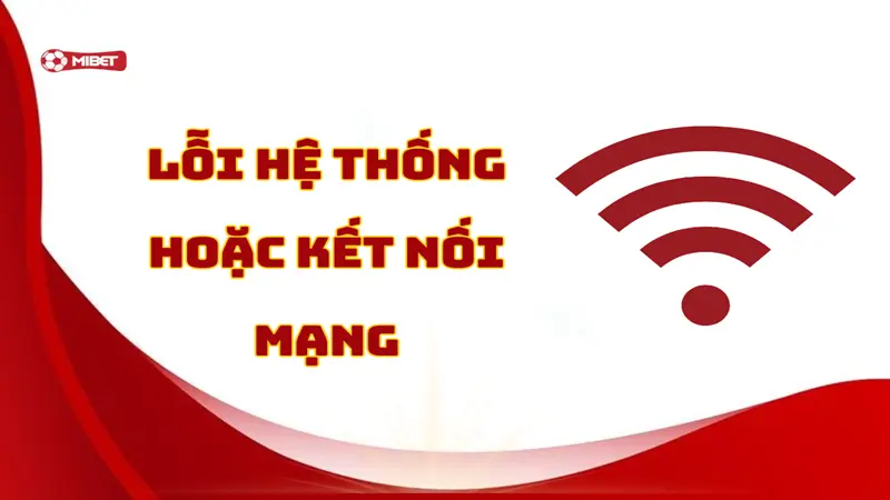 Lỗi hệ thống hoặc kết nối mạng