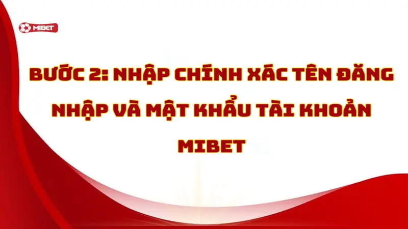 Nhập chính xác tên đăng nhập và mật khẩu tài khoản Mibet
