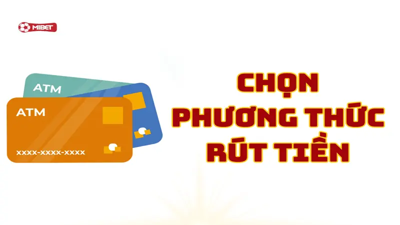 Chọn phương thức rút tiền Mibet