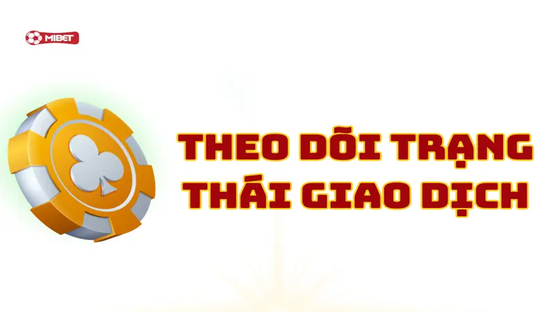 Theo dõi trạng thái giao dịch tại Mibet