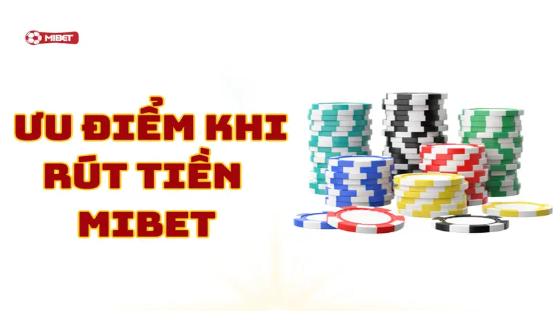 Bật mí ưu điểm khi rút tiền Mibet 
