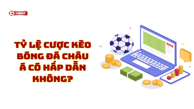 Tỷ lệ cược kèo bóng đá Châu Á siêu hấp dẫn 