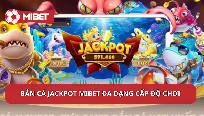Bắn cá jackpot Mibet đa dạng cấp độ chơi