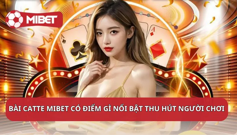 Bài Catte Mibet có điểm gì nổi bật thu hút người chơi