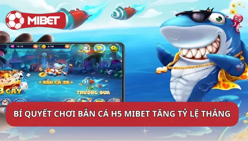 Bí quyết chơi Bắn cá H5 Mibet Tăng tỷ lệ thắng