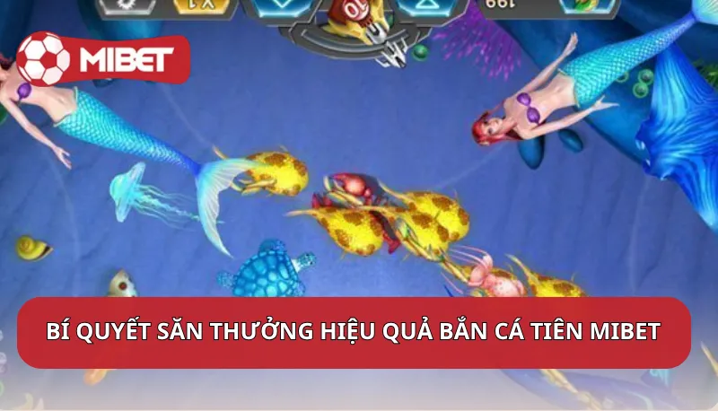 Bí quyết săn thưởng hiệu quả trong Bắn Cá Tiên Mibet