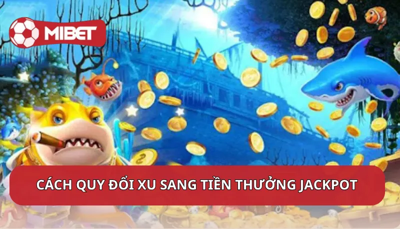 Hướng dẫn cách quy đổi xu sang tiền thưởng jackpot