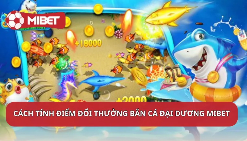 Cách tính điểm đổi thưởng trong bắn cá đại dương Mibet