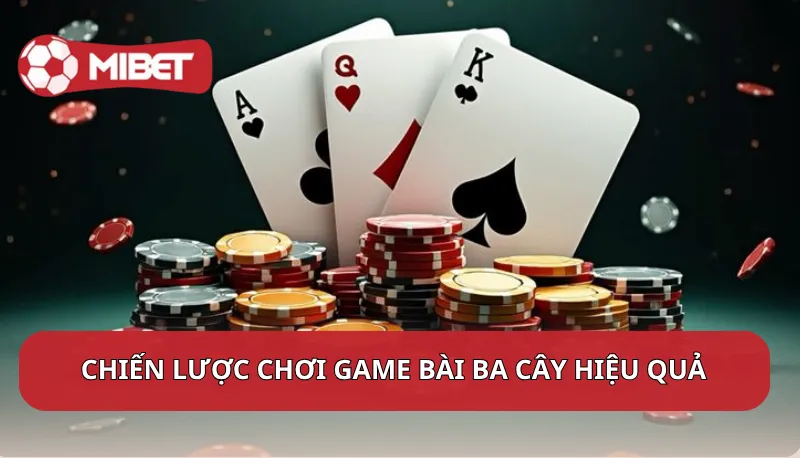 Chiến lược chơi game bài Ba Cây hiệu quả