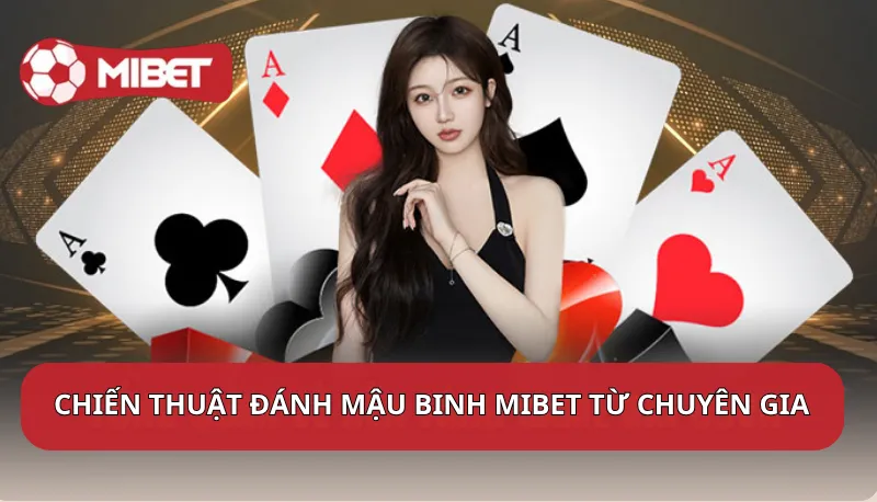 Chiến thuật đánh Mậu Binh Mibet từ chuyên gia