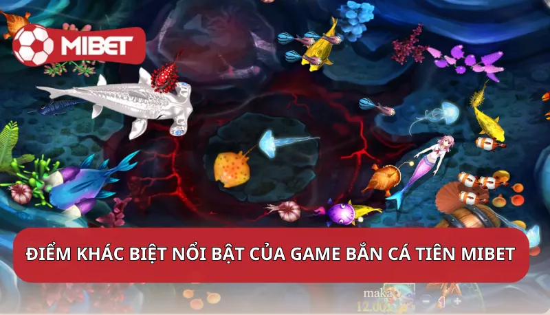 Điểm khác biệt nổi bật của game Bắn Cá Tiên Mibet