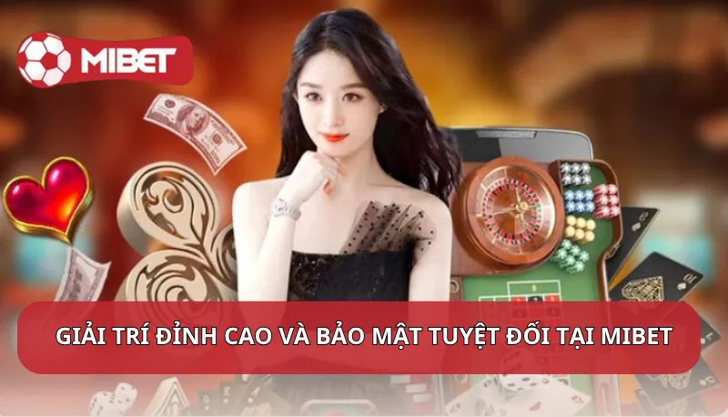 Trải nghiệm giải trí đỉnh cao và bảo mật tuyệt đối tại Mibet