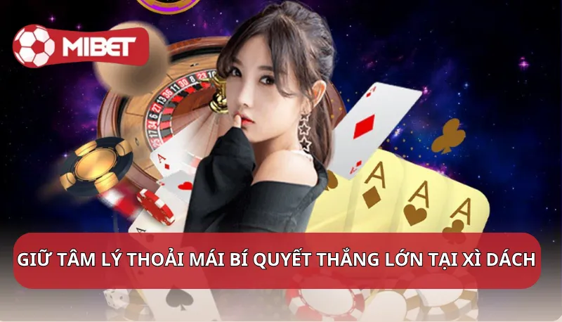Giữ tâm lý thoải mái bí quyết thắng lớn tại Xì Dách
