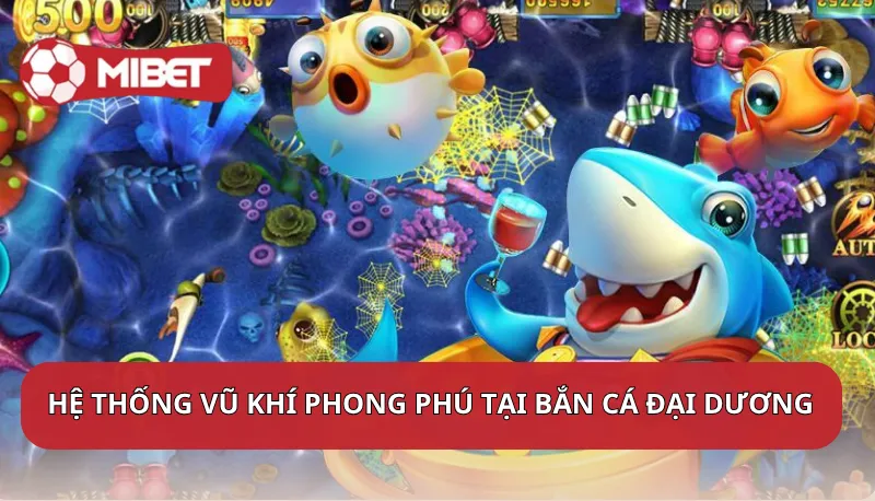 Hệ thống vũ khí phong phú tại Bắn cá đại dương Mibet
