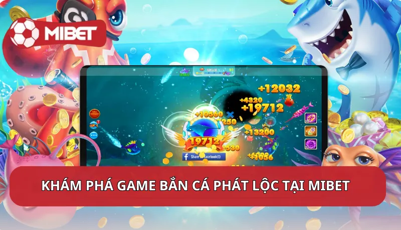 Khám phá game Bắn Cá Phát Lộc tại Mibet 