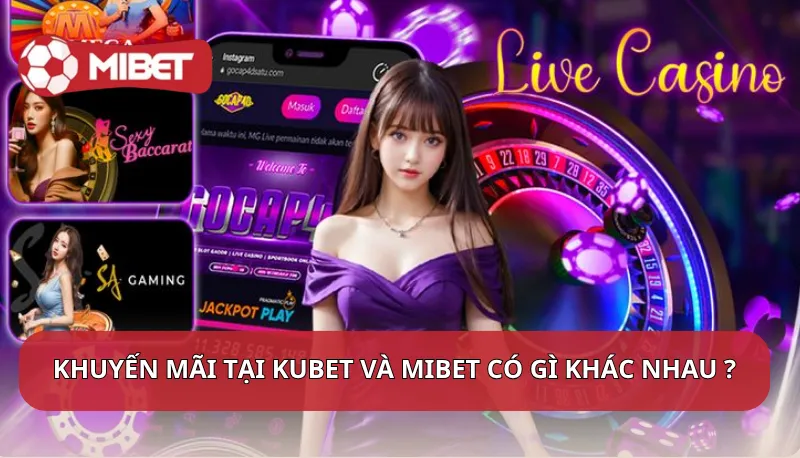 Khuyến mãi tại Kubet và Mibet có gì khác nhau ?
