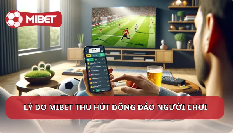 Lý do Mibet thu hút đông đảo người chơi mỗi ngày