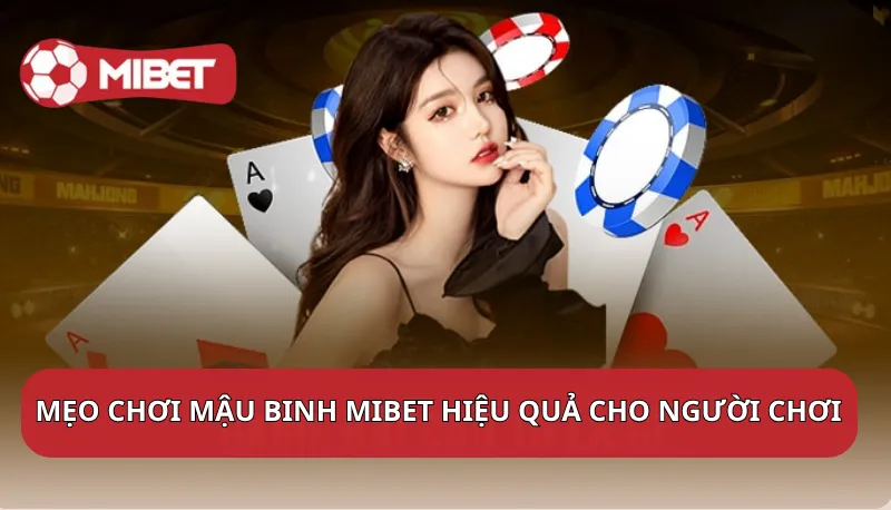 Mẹo chơi Mậu Binh Mibet hiệu quả cho người chơi