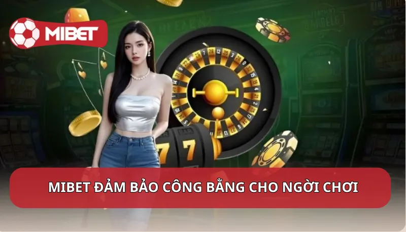 Chính sách chống gian lận và đảm bảo công bằng tại Mibet