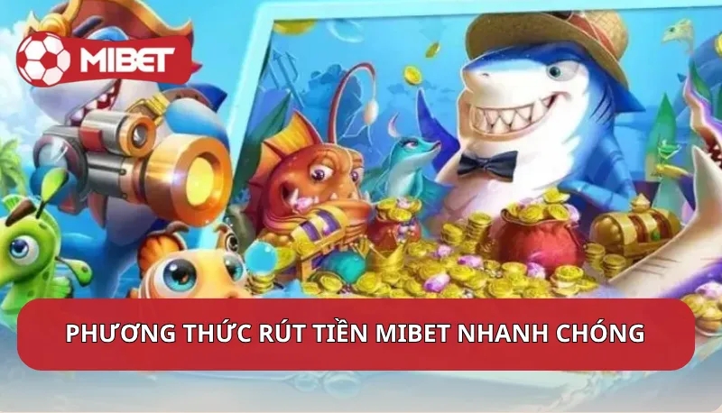 Các phương thức rút tiền Mibet nhanh chóng và an toàn
