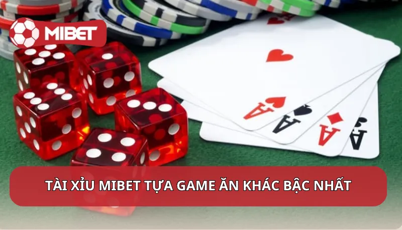 Tài xỉu Mibet tựa game ăn khác bậc nhất