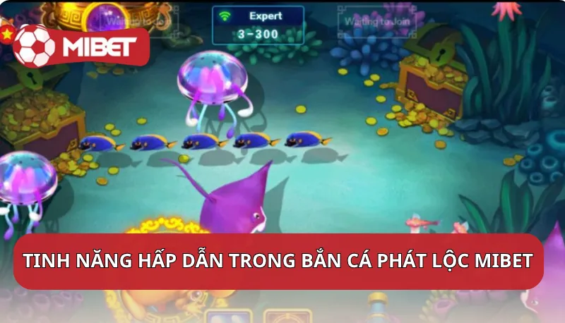 Tinh năng hấp dẫn trong Bắn Cá Phát Lộc Mibet
