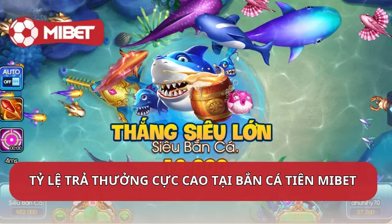 Tỷ lệ trả thưởng cực cao tại Bắn Cá Tiên Mibet