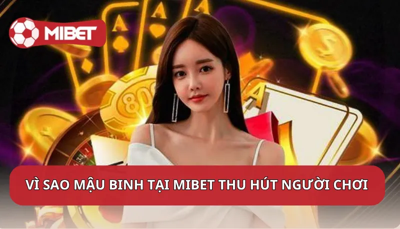 Vì sao Mậu Binh tại Mibet thu hút người chơi